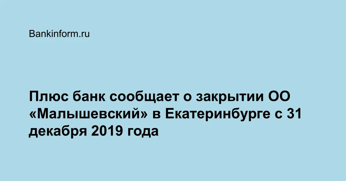 Плюс банк сообщает о закрытии ОО «Малышевский» в Екатеринбурге с 31 декабря 2019 года