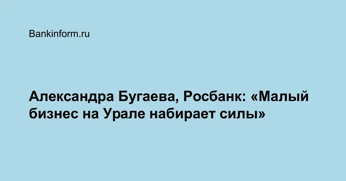 Александра Бугаева, Росбанк: «Малый бизнес на Урале набирает силы»