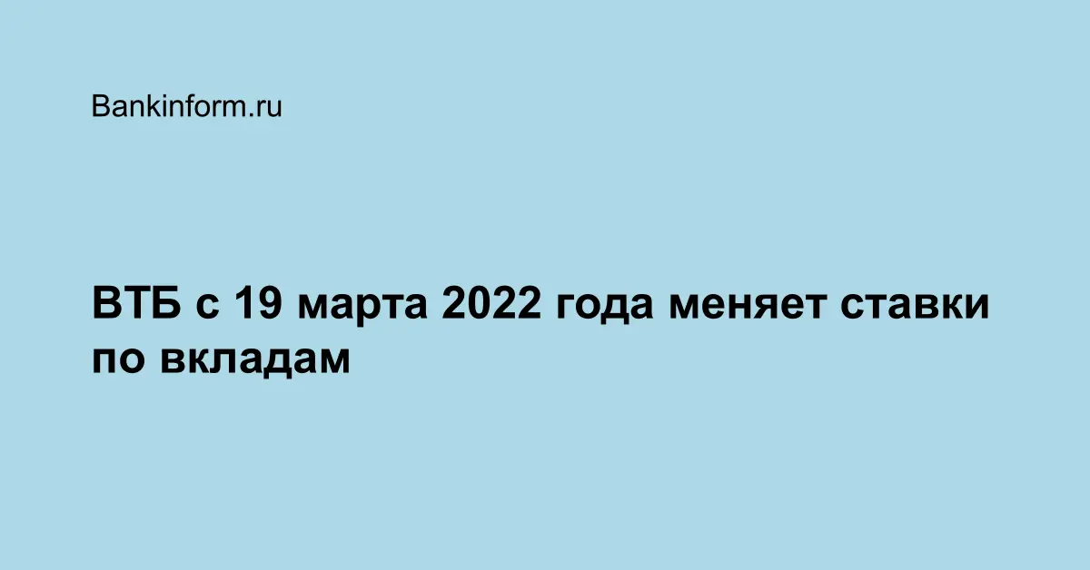 ВТБ с 19 марта 2022 года меняет ставки по вкладам