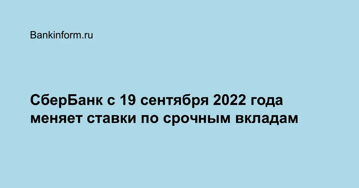 СберБанк с 19 сентября 2022 года меняет ставки по срочным вкладам