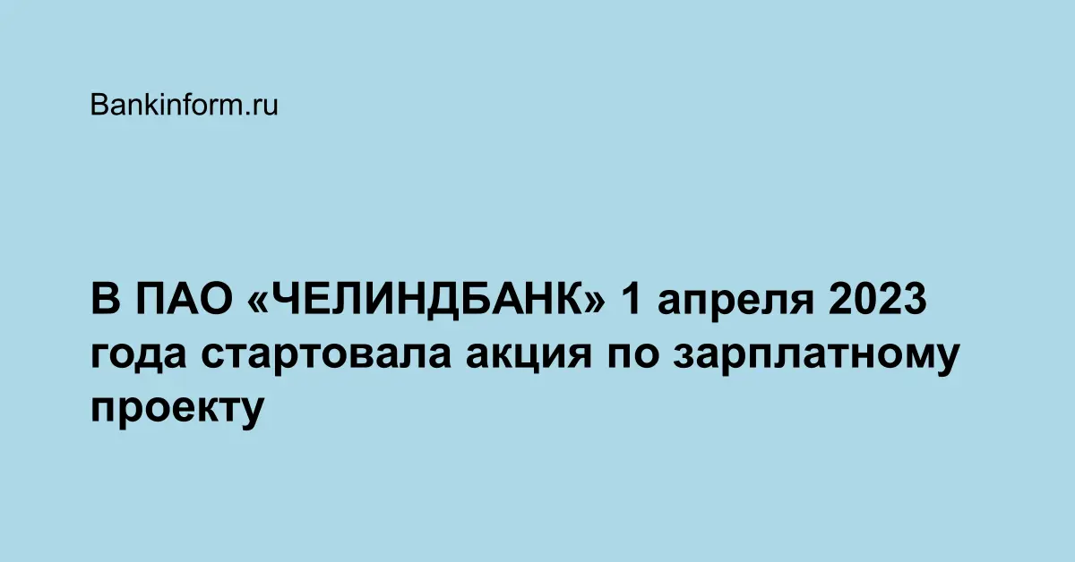 В ПАО «ЧЕЛИНДБАНК» 1 апреля 2023 года стартовала акция по зарплатному проекту