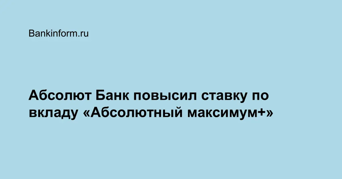Абсолют Банк повысил ставку по вкладу «Абсолютный максимум