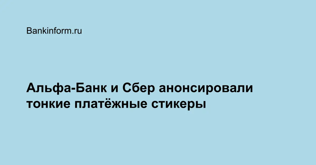 Альфа-Банк и Сбер анонсировали тонкие платёжные стикеры