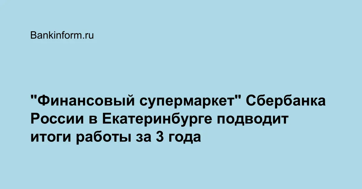 Финансовый супермаркет Сбербанка России в Екатеринбурге подводит итоги работы за 3 года