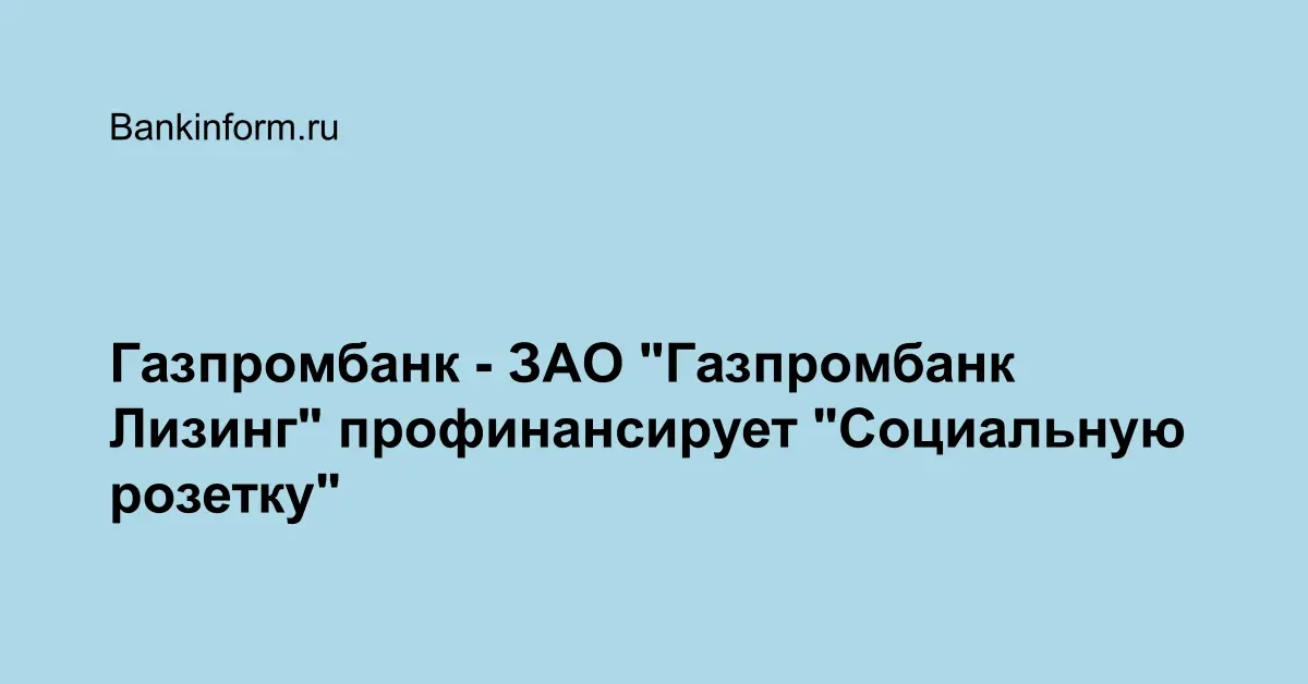Газпромбанк - ЗАО "Газпромбанк Лизинг" профинансирует "Социальную розетку"