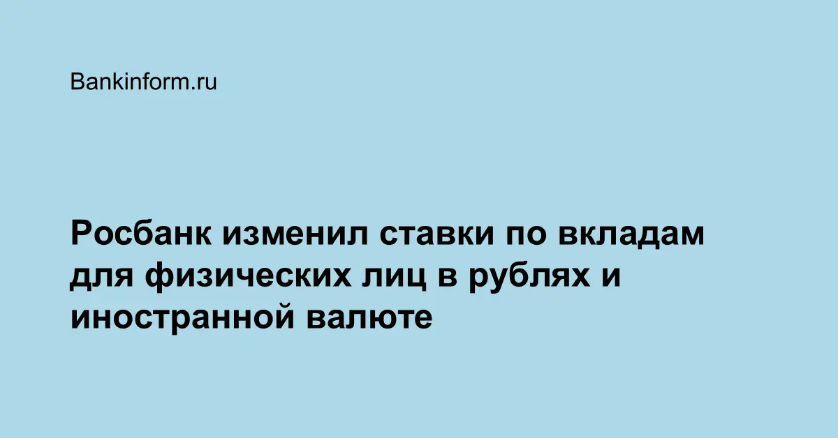 Росбанк изменил ставки по вкладам для физических лиц в рублях и ...