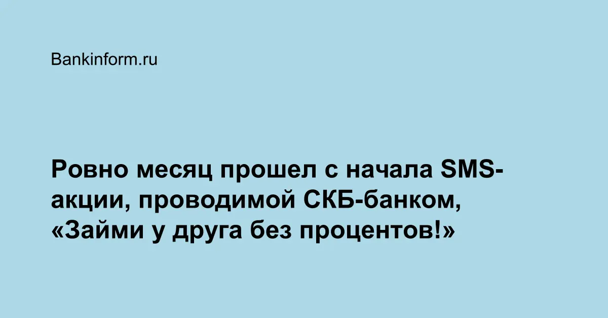 Ровно месяц прошел с начала SMS-акции, проводимой СКБ-банком, Займи у друга без процентов