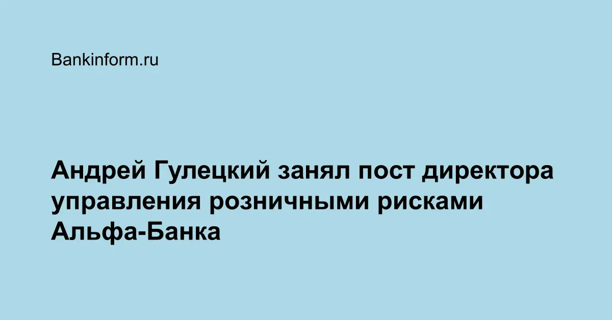 Андрей Гулецкий занял пост директора управления розничными рисками ...